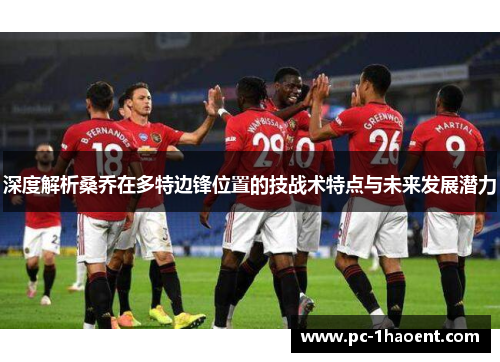 深度解析桑乔在多特边锋位置的技战术特点与未来发展潜力