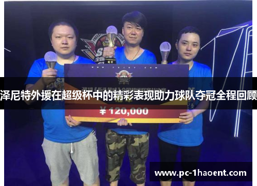 泽尼特外援在超级杯中的精彩表现助力球队夺冠全程回顾