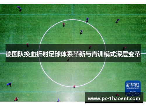 德国队换血折射足球体系革新与青训模式深层变革