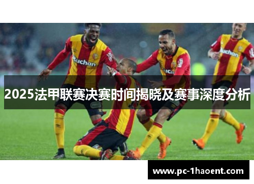 2025法甲联赛决赛时间揭晓及赛事深度分析 2025法甲联赛决赛时间揭晓及赛事深度分析