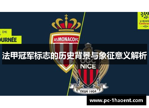 法甲冠军标志的历史背景与象征意义解析 法甲冠军标志的历史背景与象征意义解析