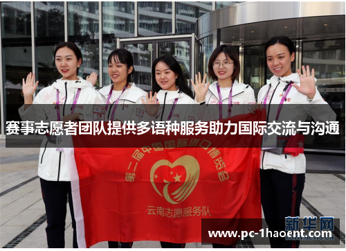 赛事志愿者团队提供多语种服务助力国际交流与沟通