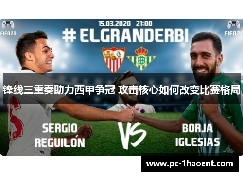 锋线三重奏助力西甲争冠 攻击核心如何改变比赛格局