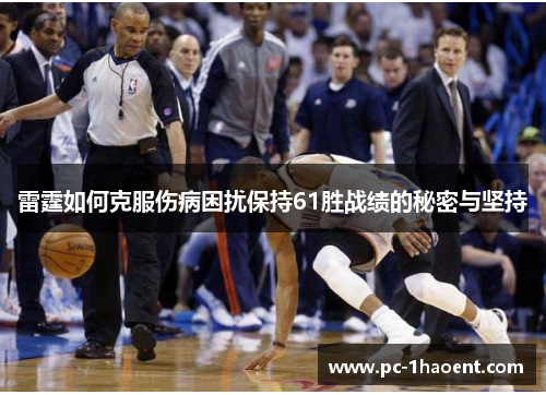 雷霆如何克服伤病困扰保持61胜战绩的秘密与坚持 雷霆如何克服伤病困扰保持61胜战绩的秘密与坚持