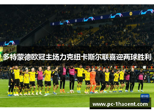 多特蒙德欧冠主场力克纽卡斯尔联喜迎两球胜利 多特蒙德欧冠主场力克纽卡斯尔联喜迎两球胜利